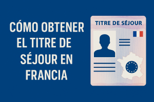 Cómo obtener el tritre de séjour en Francia