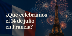 ¿Qué celebramos el 14 de julio en Francia?